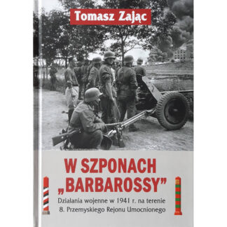 W szponach „Barbarossy”. Działania wojenne w 1941 r. na terenie 8. Przemyskiego Rejonu Umocnionego