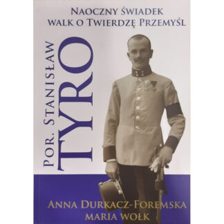 Naoczny świadek walk o Twierdzę Przemyśl, por. Stanisław Tyro