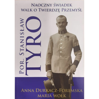 Naoczny świadek walk o Twierdzę Przemyśl, por. Stanisław Tyro