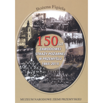 150 lat zawodowej Straży Pożarnej w Przemyślu 1865-2015
