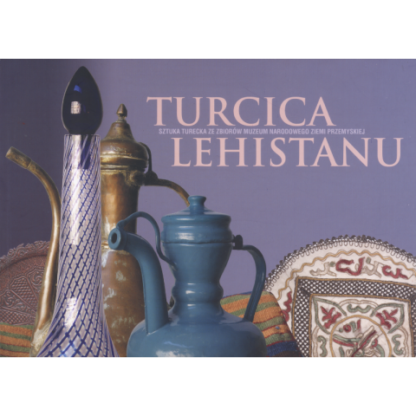 Turcica Lehistanu. Sztuka turecka ze zbiorów Muzeum Narodowego Ziemi Przemyskiej