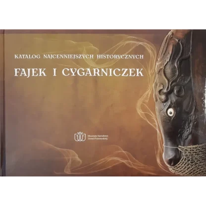 Katalog najcenniejszych historycznych fajek i cygarniczek ze zbiorów Muzeum Narodowego Ziemi Przemyskiej