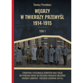 Węgrzy w Twierdzy Przemyśl. Tom I