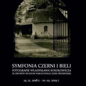 Symfonia czerni i bieli – fotografie Władysława Sokołowicza ze zbiorów Muzeum Narodowego Ziemi Przemyskiej