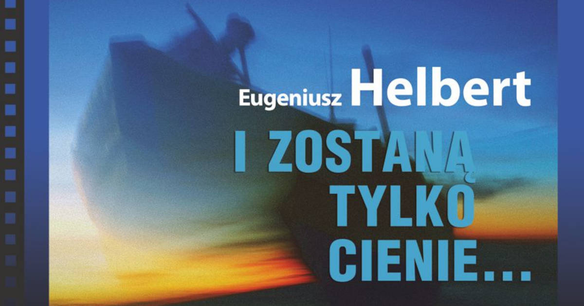 Eugeniusz Helbert - I zostaną tylko cienie...